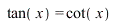 tan(x) = cot(x); 